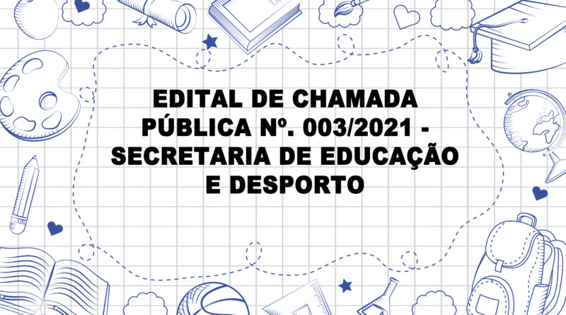 EDITAL DE CHAMADA PÚBLICA Nº. 3/2021 - SECRETARIA DE EDUCAÇÃORIA DE EDUCAÇÃO
